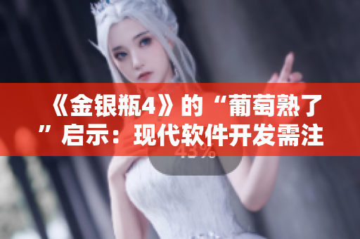 《金银瓶4》的“葡萄熟了”启示：现代软件开发需注重时机掌握与协作精神