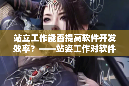站立工作能否提高软件开发效率？——站姿工作对软件开发的影响