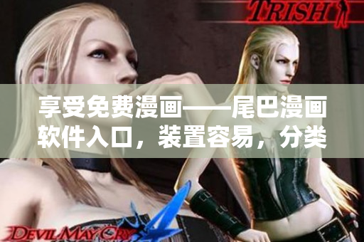享受免费漫画——尾巴漫画软件入口，装置容易，分类齐全