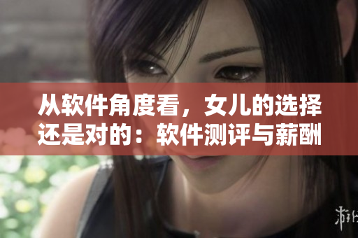 从软件角度看，女儿的选择还是对的：软件测评与薪酬分析告诉你原因