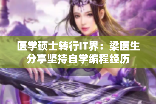 医学硕士转行IT界：梁医生分享坚持自学编程经历