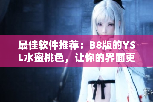 最佳软件推荐：B8版的YSL水蜜桃色，让你的界面更加妖娆动人！
