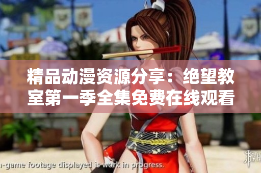 精品动漫资源分享：绝望教室第一季全集免费在线观看