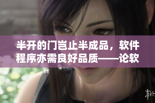 半开的门岂止半成品，软件程序亦需良好品质——论软件测试的必要性