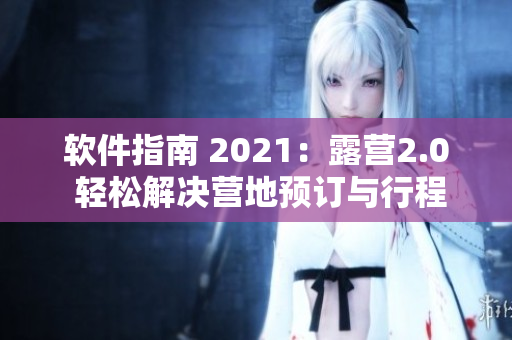 软件指南 2021：露营2.0 轻松解决营地预订与行程规划
