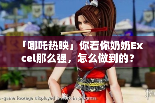 「哪吒热映」你看你奶奶Excel那么强，怎么做到的？