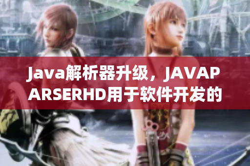 Java解析器升级，JAVAPARSERHD用于软件开发的重要工具