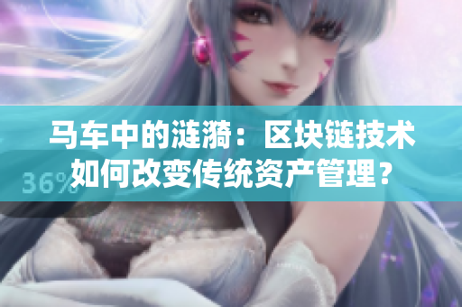 马车中的涟漪：区块链技术如何改变传统资产管理？
