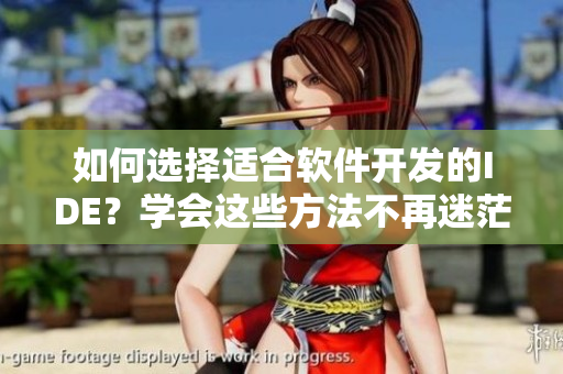 如何选择适合软件开发的IDE？学会这些方法不再迷茫！