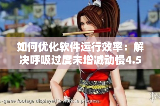 如何优化软件运行效率：解决呼吸过度未增减动慢4.5问题
