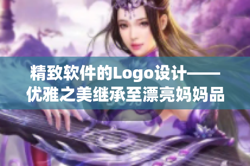 精致软件的Logo设计——优雅之美继承至漂亮妈妈品牌