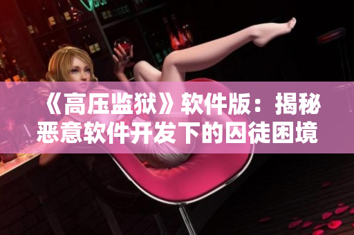 《高压监狱》软件版：揭秘恶意软件开发下的囚徒困境