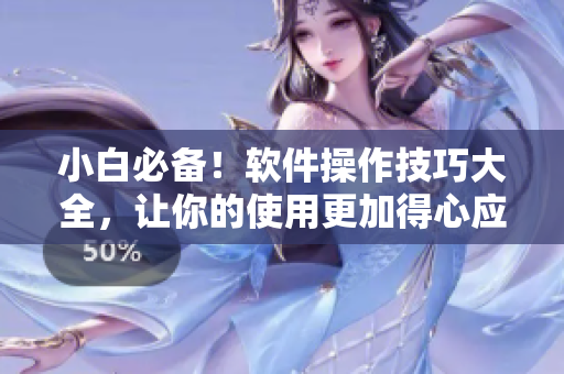 小白必备！软件操作技巧大全，让你的使用更加得心应手！