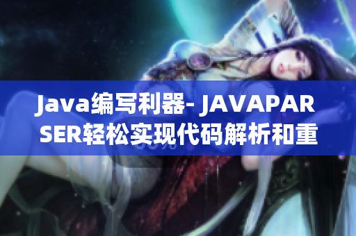 Java编写利器- JAVAPARSER轻松实现代码解析和重构