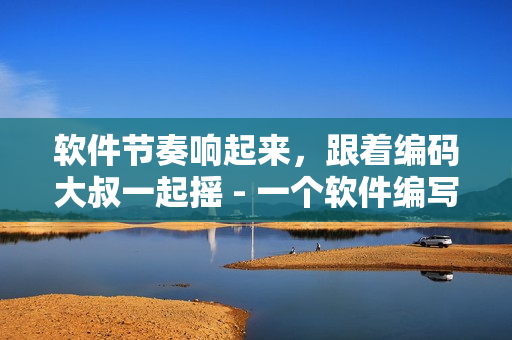 软件节奏响起来，跟着编码大叔一起摇 - 一个软件编写者的音乐心情