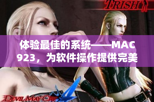 体验最佳的系统——MAC923，为软件操作提供完美支持