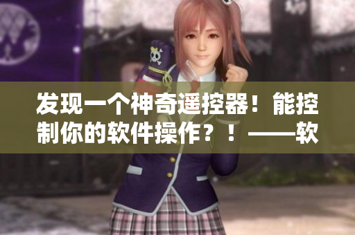 发现一个神奇遥控器！能控制你的软件操作？！——软件界的新奇发现