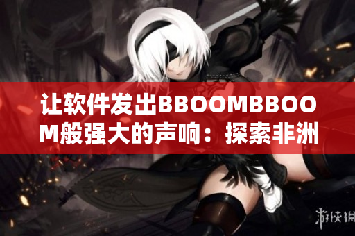 让软件发出BBOOMBBOOM般强大的声响：探索非洲式编码技术