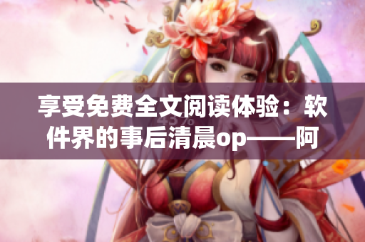 享受免费全文阅读体验：软件界的事后清晨op——阿司匹林