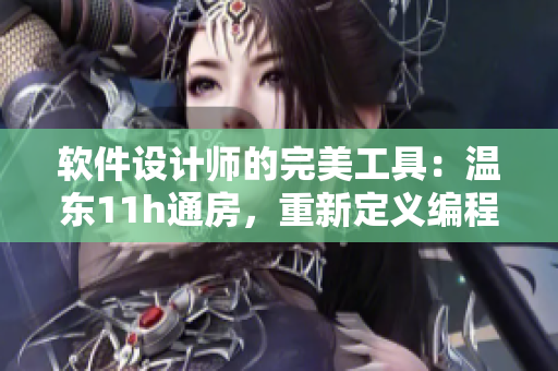 软件设计师的完美工具：温东11h通房，重新定义编程体验