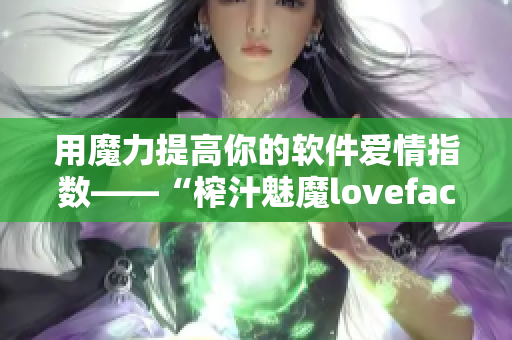 用魔力提高你的软件爱情指数——“榨汁魅魔lovefactor”软件简介