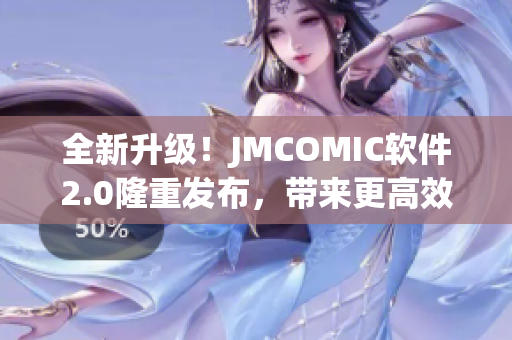 全新升级！JMCOMIC软件2.0隆重发布，带来更高效的漫画阅读体验