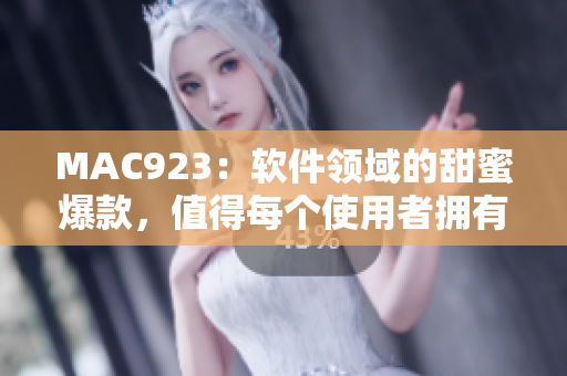 MAC923：软件领域的甜蜜爆款，值得每个使用者拥有
