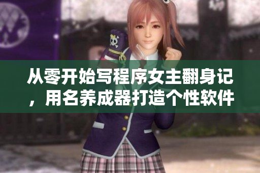 从零开始写程序女主翻身记，用名养成器打造个性软件人生