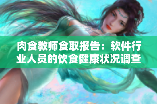 肉食教师食取报告：软件行业人员的饮食健康状况调查结果