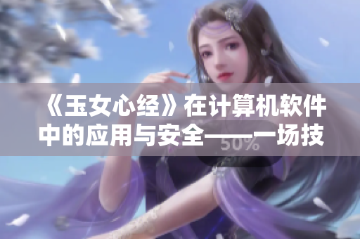《玉女心经》在计算机软件中的应用与安全——一场技术与人性的较量