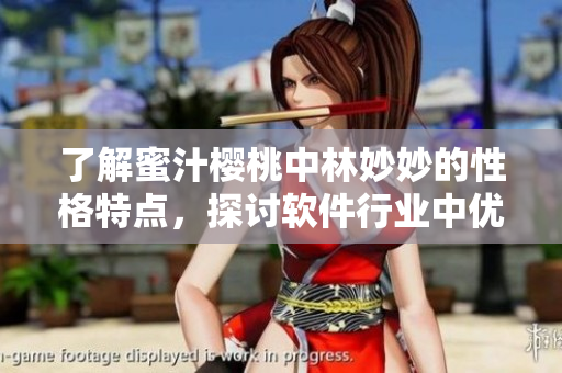 了解蜜汁樱桃中林妙妙的性格特点，探讨软件行业中优秀编辑的成长之路