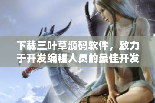下载三叶草源码软件，致力于开发编程人员的最佳开发工具