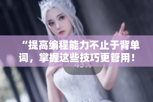 “提高编程能力不止于背单词，掌握这些技巧更管用！”