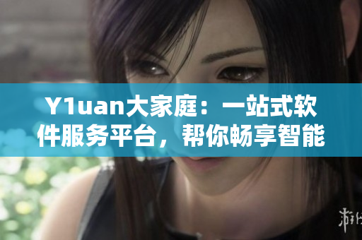 Y1uan大家庭：一站式软件服务平台，帮你畅享智能科技生活