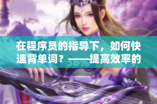 在程序员的指导下，如何快速背单词？——提高效率的软件推荐