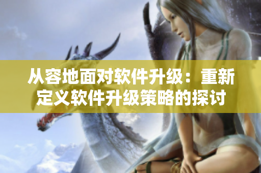 从容地面对软件升级：重新定义软件升级策略的探讨