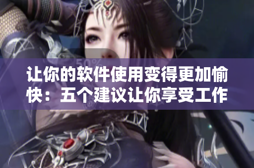 让你的软件使用变得更加愉快：五个建议让你享受工作。