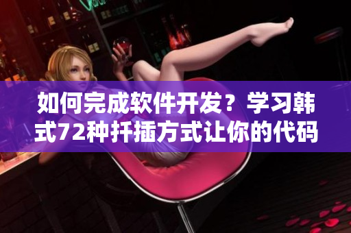如何完成软件开发？学习韩式72种扦插方式让你的代码寿命更长久