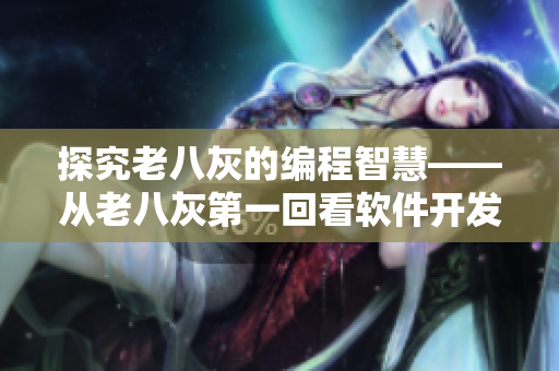 探究老八灰的编程智慧——从老八灰第一回看软件开发中的要素