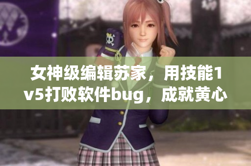 女神级编辑苏家，用技能1v5打败软件bug，成就黄心火龙果级无敌成功