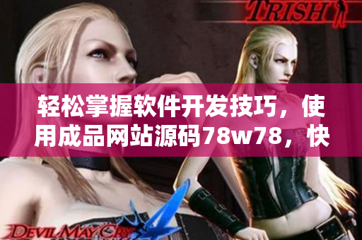 轻松掌握软件开发技巧，使用成品网站源码78w78，快速打造高效软件