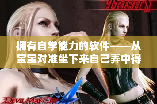 拥有自学能力的软件——从宝宝对准坐下来自己弄中得到启示