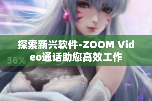 探索新兴软件-ZOOM Video通话助您高效工作