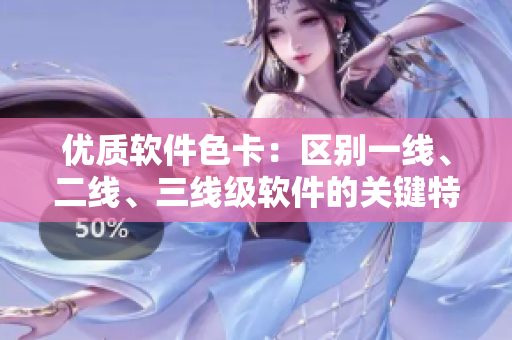 优质软件色卡：区别一线、二线、三线级软件的关键特征