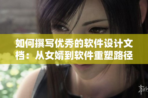 如何撰写优秀的软件设计文档：从女婿到软件重塑路径