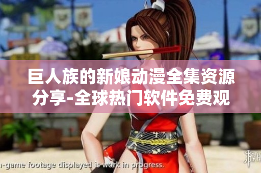 巨人族的新娘动漫全集资源分享-全球热门软件免费观看