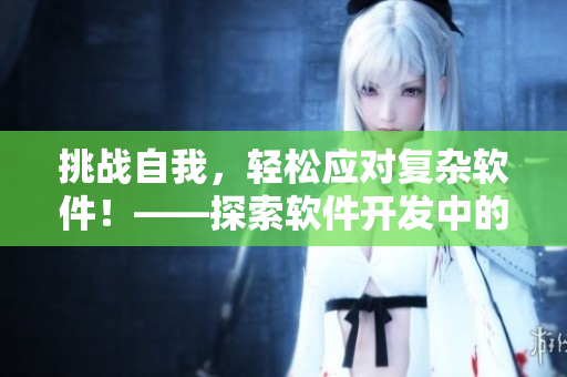 挑战自我，轻松应对复杂软件！——探索软件开发中的双黑蛇温度1V2