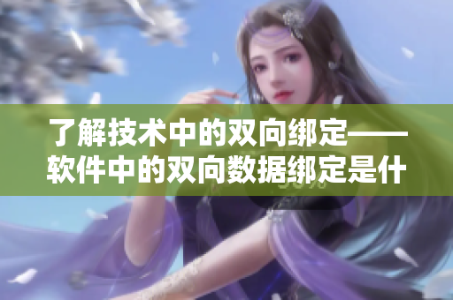 了解技术中的双向绑定——软件中的双向数据绑定是什么意思？