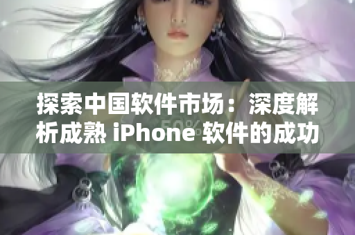 探索中国软件市场：深度解析成熟 iPhone 软件的成功经验