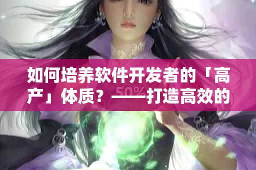 如何培养软件开发者的「高产」体质？——打造高效的编码习惯